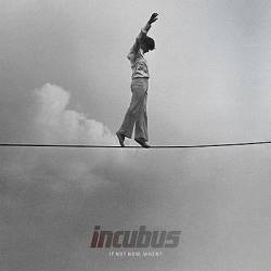 Incubus (USA-1) : If Not Now, When?